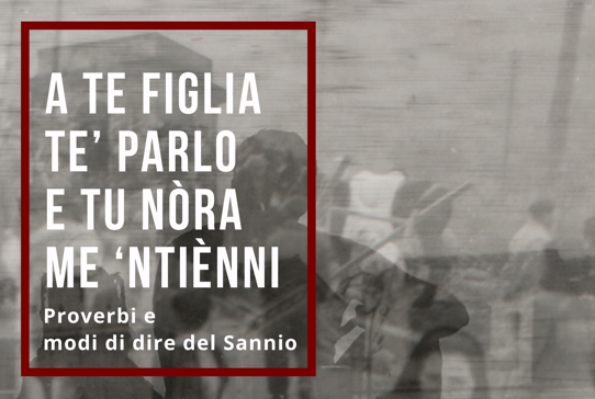 Presentazione libro “A te figlia te’ parlo e tu nòra m ‘nntiènni. Proverbi e modi di dire del Sannio”